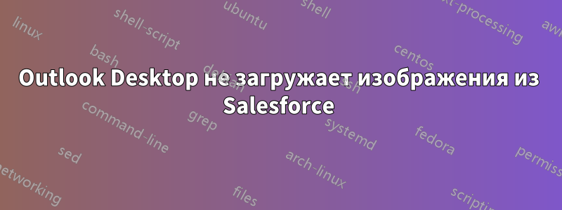 Outlook Desktop не загружает изображения из Salesforce