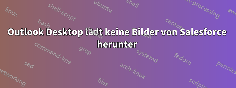 Outlook Desktop lädt keine Bilder von Salesforce herunter