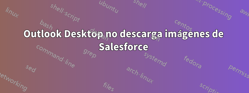 Outlook Desktop no descarga imágenes de Salesforce