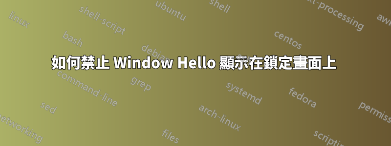 如何禁止 Window Hello 顯示在鎖定畫面上