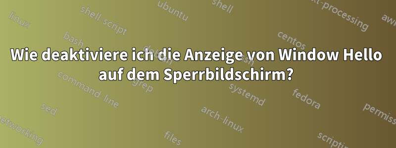 Wie deaktiviere ich die Anzeige von Window Hello auf dem Sperrbildschirm?