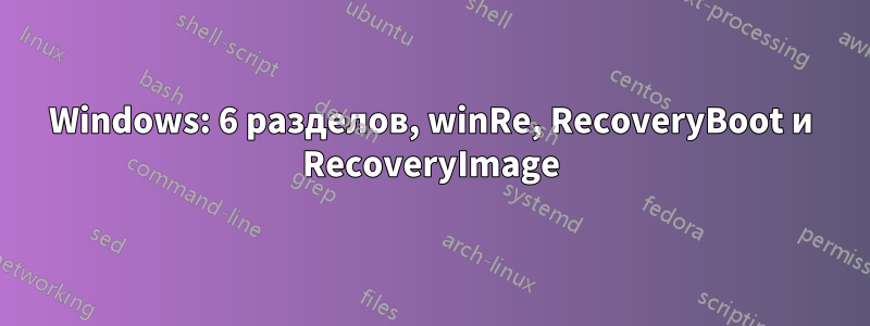Windows: 6 разделов, winRe, RecoveryBoot и RecoveryImage