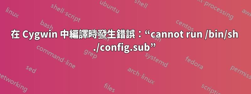 在 Cygwin 中編譯時發生錯誤：“cannot run /bin/sh ./config.sub”