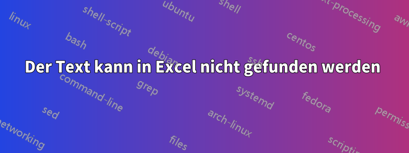 Der Text kann in Excel nicht gefunden werden