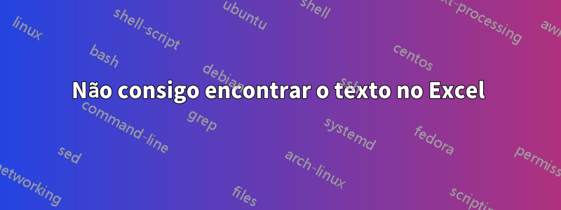 Não consigo encontrar o texto no Excel