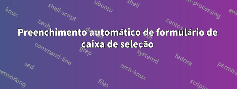 Preenchimento automático de formulário de caixa de seleção