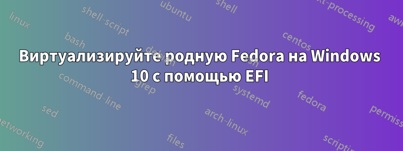 Виртуализируйте родную Fedora на Windows 10 с помощью EFI