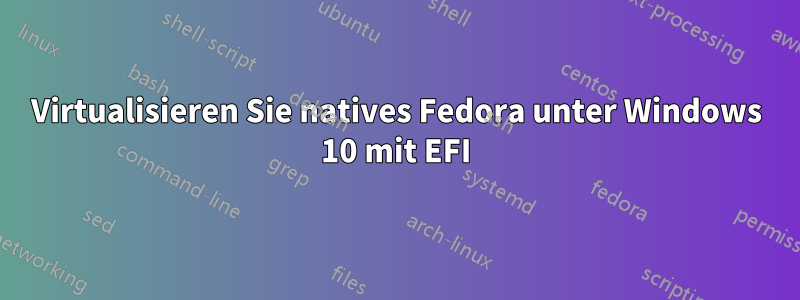 Virtualisieren Sie natives Fedora unter Windows 10 mit EFI