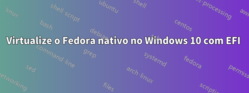 Virtualize o Fedora nativo no Windows 10 com EFI