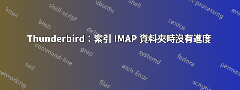 Thunderbird：索引 IMAP 資料夾時沒有進度