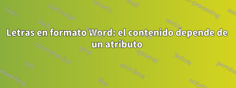 Letras en formato Word: el contenido depende de un atributo
