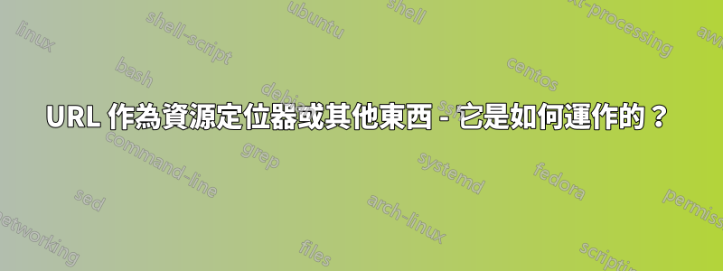 URL 作為資源定位器或其他東西 - 它是如何運作的？