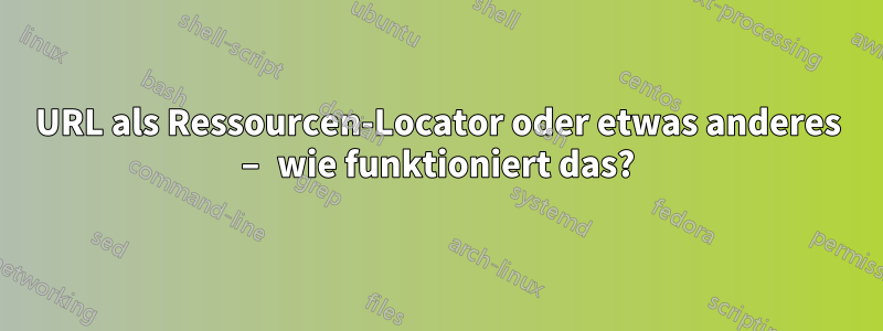 URL als Ressourcen-Locator oder etwas anderes – wie funktioniert das?