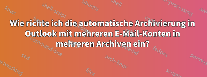 Wie richte ich die automatische Archivierung in Outlook mit mehreren E-Mail-Konten in mehreren Archiven ein?