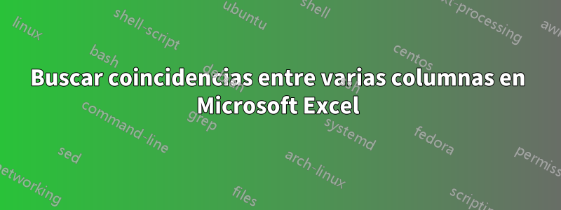 Buscar coincidencias entre varias columnas en Microsoft Excel