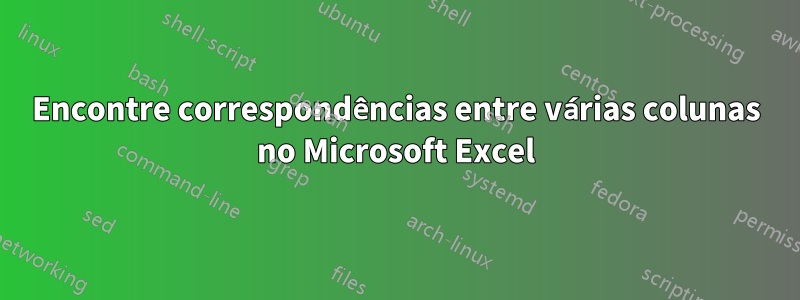Encontre correspondências entre várias colunas no Microsoft Excel