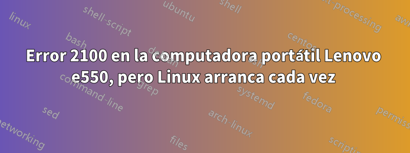 Error 2100 en la computadora portátil Lenovo e550, pero Linux arranca cada vez