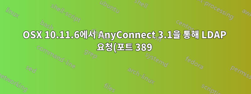 OSX 10.11.6에서 AnyConnect 3.1을 통해 LDAP 요청(포트 389)을 수행하는 방법은 무엇입니까?