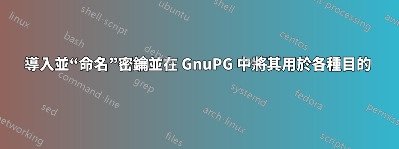 導入並“命名”密鑰並在 GnuPG 中將其用於各種目的