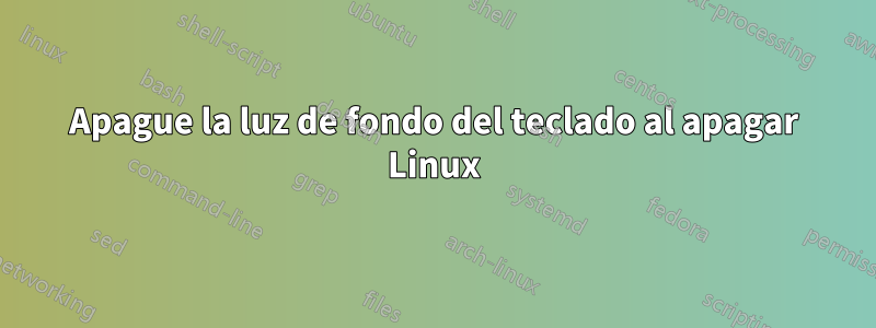 Apague la luz de fondo del teclado al apagar Linux