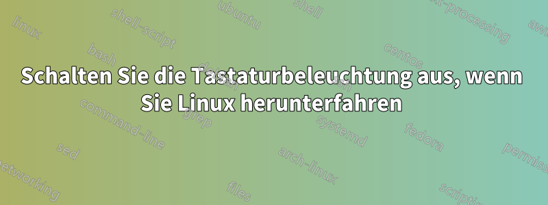 Schalten Sie die Tastaturbeleuchtung aus, wenn Sie Linux herunterfahren