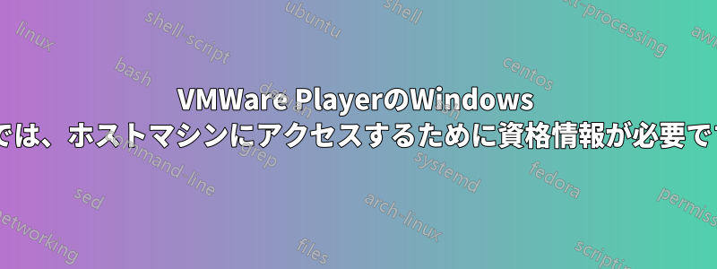 VMWare PlayerのWindows 7では、ホストマシンにアクセスするために資格情報が必要です