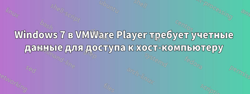 Windows 7 в VMWare Player требует учетные данные для доступа к хост-компьютеру