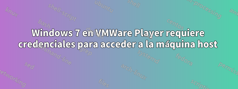 Windows 7 en VMWare Player requiere credenciales para acceder a la máquina host