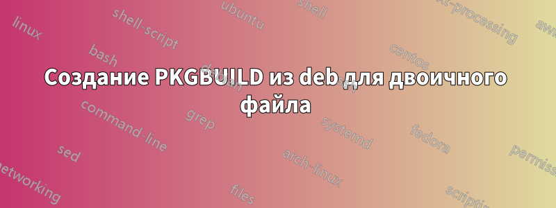 Создание PKGBUILD из deb для двоичного файла