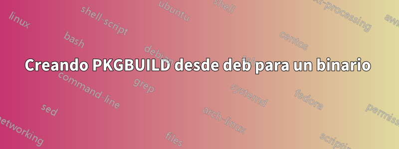 Creando PKGBUILD desde deb para un binario