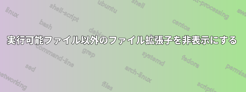 実行可能ファイル以外のファイル拡張子を非表示にする