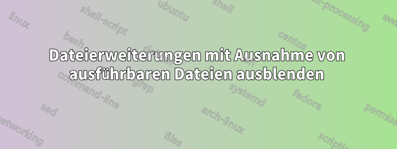 Dateierweiterungen mit Ausnahme von ausführbaren Dateien ausblenden