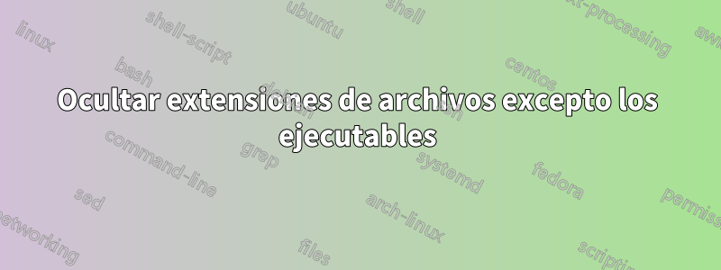 Ocultar extensiones de archivos excepto los ejecutables