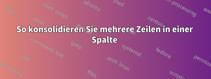 So konsolidieren Sie mehrere Zeilen in einer Spalte