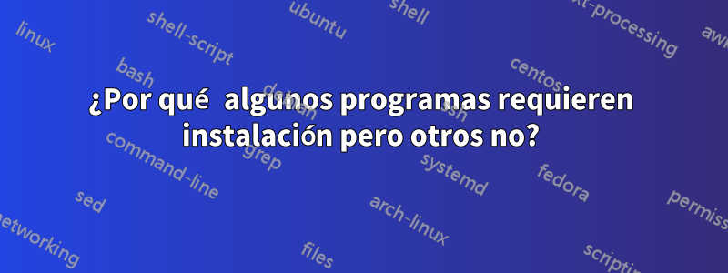 ¿Por qué algunos programas requieren instalación pero otros no?