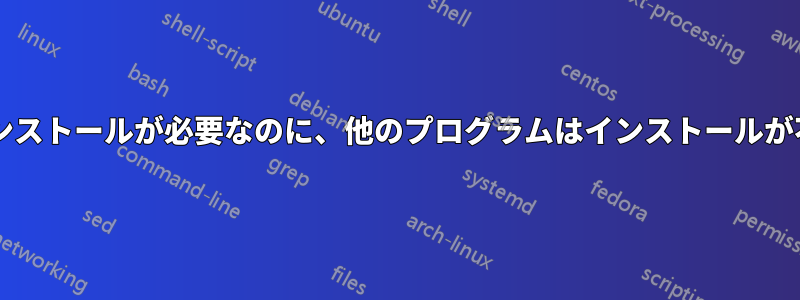 一部のプログラムはインストールが必要なのに、他のプログラムはインストールが不要なのはなぜですか?