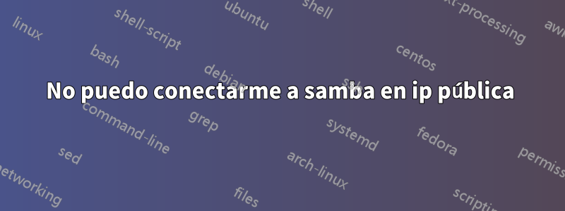 No puedo conectarme a samba en ip pública