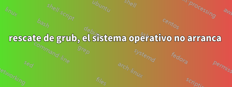 rescate de grub, el sistema operativo no arranca