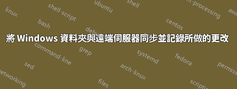 將 Windows 資料夾與遠端伺服器同步並記錄所做的更改