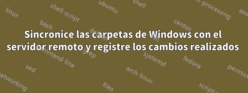 Sincronice las carpetas de Windows con el servidor remoto y registre los cambios realizados