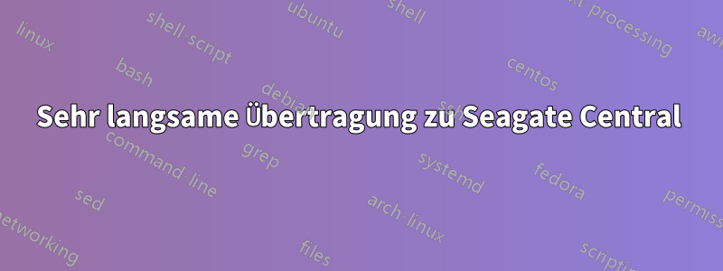 Sehr langsame Übertragung zu Seagate Central