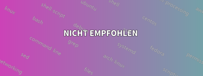 NICHT EMPFOHLEN
