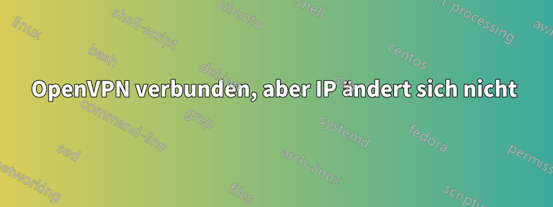 OpenVPN verbunden, aber IP ändert sich nicht