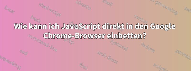 Wie kann ich JavaScript direkt in den Google Chrome-Browser einbetten?