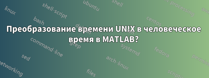 Преобразование времени UNIX в человеческое время в MATLAB?