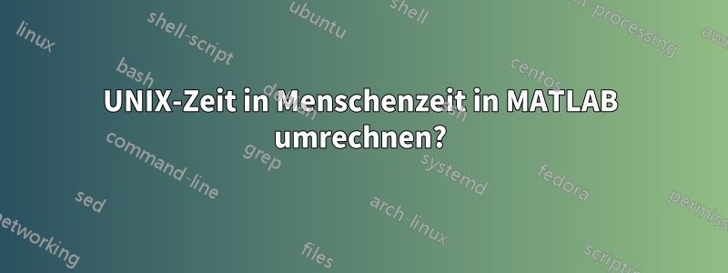 UNIX-Zeit in Menschenzeit in MATLAB umrechnen?