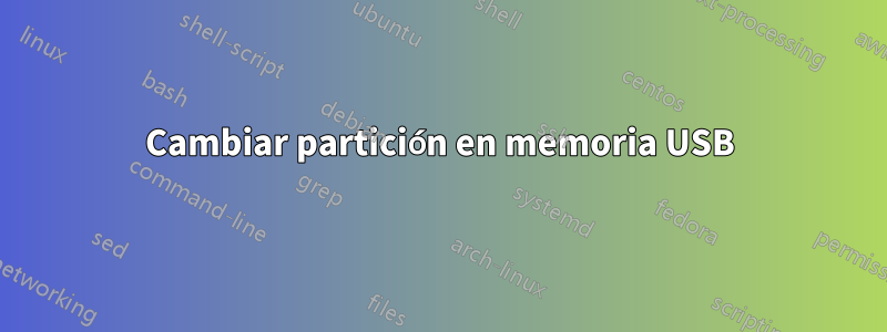 Cambiar partición en memoria USB