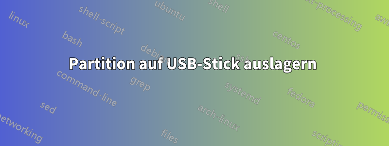 Partition auf USB-Stick auslagern
