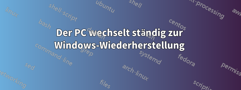 Der PC wechselt ständig zur Windows-Wiederherstellung
