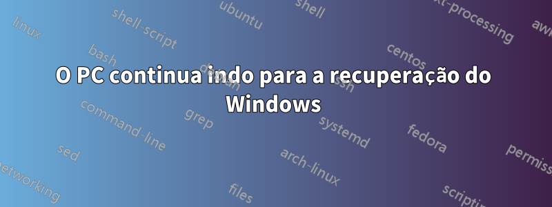 O PC continua indo para a recuperação do Windows